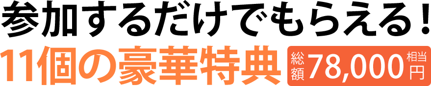 参加するだけでもらえる11個の豪華特典総額78,000円相当