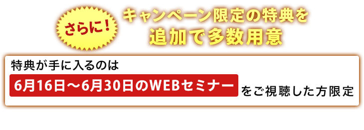 特典が手に入るのは7月6日〜7月20日のWEBセミナーをご視聴した方限定